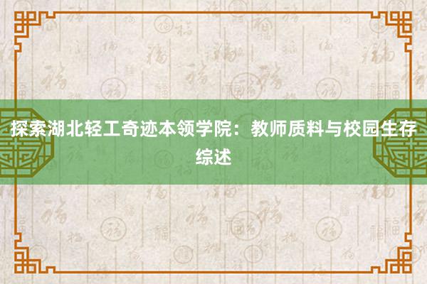 探索湖北轻工奇迹本领学院：教师质料与校园生存综述